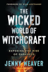 The Wicked World of Witchcraft - Exposing the Rise of Darkness
